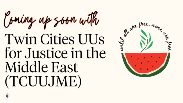 Coming up soon with Twin Cities UUs for Justice in The Middle East (TCUUJME)